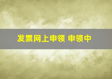 发票网上申领 申领中